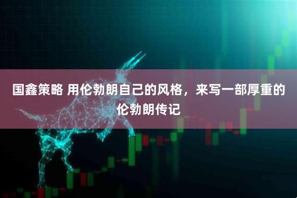 国鑫策略 用伦勃朗自己的风格，来写一部厚重的伦勃朗传记
